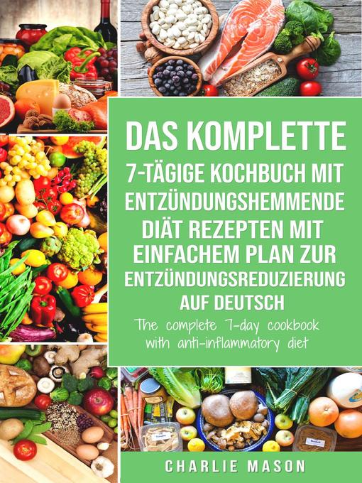 Title details for Das komplette 7-tägige Kochbuch mit entzündungshemmende Diät Rezepten Mit einfachem Plan zur Entzündungsreduzierung Auf Deutsch/ the complete 7-day cookbook with anti-inflammatory diet by Charlie Mason - Available